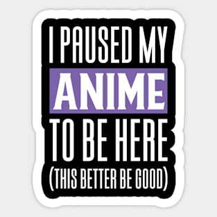 I Paused My Anime To Be Here Sticker